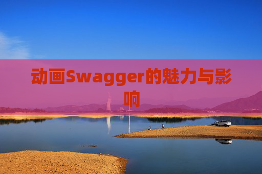 动画Swagger的魅力与影响